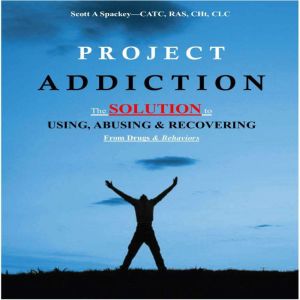 Project Addiction, Scott A SpackeyCATC, RAS, CCHt, ICLC