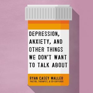 Depression, Anxiety, and Other Things..., Ryan Casey Waller