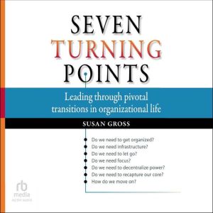 Seven Turning Points: Leading Through Pivotal Transitions in Organizational Life