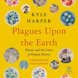 Plagues upon the Earth: Disease and the Course of Human History, Kyle Harper