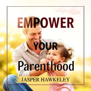 Empower Your Parenthood: Essential Insights for New Families: "Elevate your parenting journey with essential insights tailored