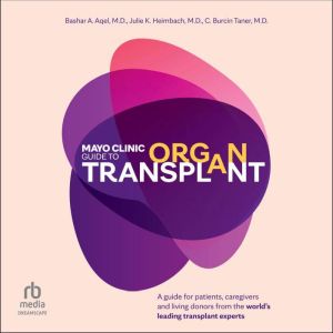 Mayo Clinic Guide to Organ Transplant: A Guide for Patients, Caregivers and Living Donors from the World's Leading Transplant
