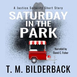Saturday In The Park  A Justice Secu..., T. M. Bilderback
