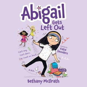 Abigail Gets Left Out: Can't sing. Can't dance. Can count on Jesus!