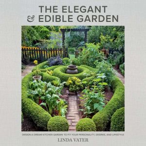 The Elegant and Edible Garden, Linda Vater