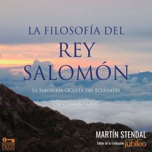 La Filosofa del Rey Salomn: La Sabidura Oculta del Eclesiasts