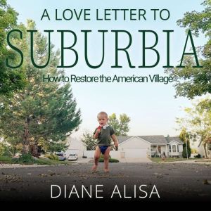 A Love Letter to Suburbia: How to Restore the American Village