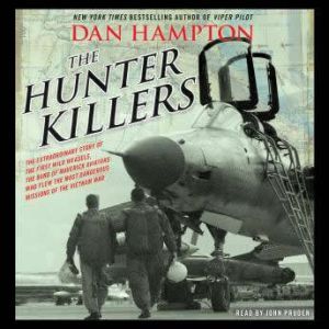 The Hunter Killers: The Extraordinary Story of the First Wild Weasels, the Band of Maverick Aviators Who Flew the Most Dangerous Missions of the Vietnam War, Dan Hampton