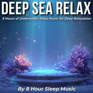 Deep Sea Relax 8 Hours of Underwater..., 8 Hour Sleep Music