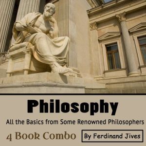 Philosophy: All the Basics from Some Renowned Philosophers, Ferdinand Jives