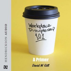 Workplace Discipleship 101, David W. Gill