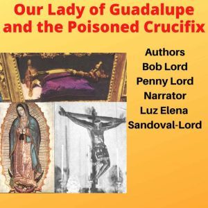 Our Lady of Guadalupe and the Poisone..., Bob Lord