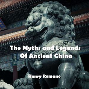 The Myths and Legends  Of Ancient Chi..., HENRY ROMANO