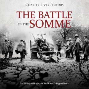 Battle of the Somme, The The History..., Charles River Editors