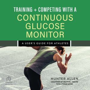 Training and Competing with a Continuous Glucose Monitor: A User's Guide for Athletes