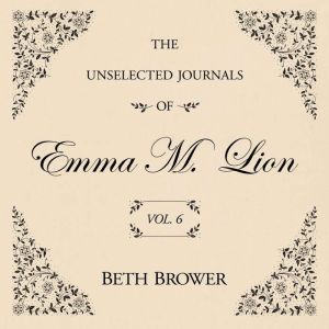 The Unselected Journals of Emma M. Lion Vol. 6: Vol. 6