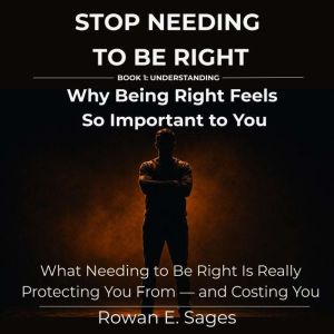 Stop Needing to Be Right Why Being R..., Rowan E. Sages