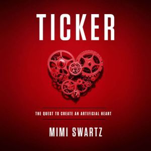 Ticker: The Quest to Create an Artificial Heart, Mimi Swartz
