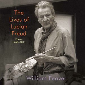 The Lives of Lucian Freud, William Feaver