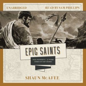 Epic Saints: Wild, Wonderful, and Weird Stories of Gods Heroes