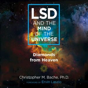 LSD and the Mind of the Universe: Diamonds from Heaven, Christopher M. Bache