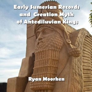 Early Sumerian Records and  Creation ..., RYAN MOORHEN