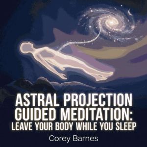 Astral Projection Guided Meditation ..., Corey Barnes