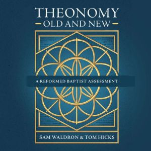 Theonomy Old and New: A Reformed Baptist Assessment
