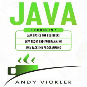 Java: 3 books in 1 : Java Basics for Beginners  Java Front End Programming  Java Back End Programming