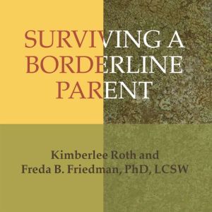 Surviving a Borderline Parent: How to Heal Your Childhood Wounds and Build Trust, Boundaries, and Self-Esteem, Freda B. Friedman
