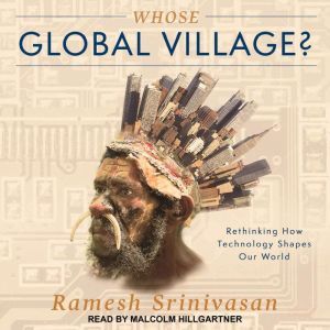 Whose Global Village?, Ramesh Srinivasan