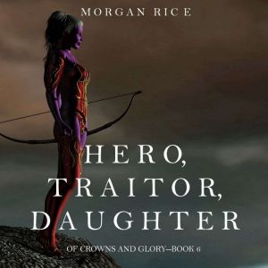 Hero, Traitor, Daughter, Morgan Rice