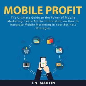 Mobile Profit The Ultimate Guide to ..., J.N. Martin