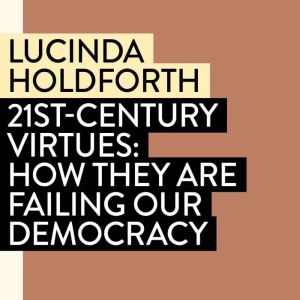 21stCentury Virtues, Lucinda Holdforth