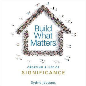 Build What Matters Creating A Life o..., Sydne Jacques