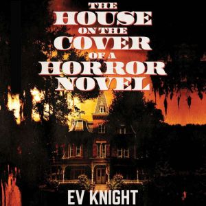 The House on the Cover of a Horror No..., EV Knight