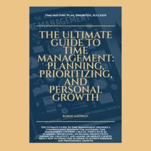The Ultimate Guide To Time Management Planning Prioritizing And Personal Growth