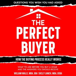 The Perfect Buyer: What to Ask Before You Buy a Home - and the Answers You Should Receive