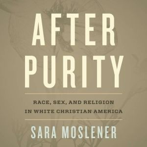 After Purity: Race, Sex, and Religion in White Christian America