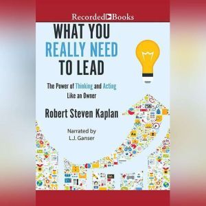 What You Really Need to Lead, Robert S. Kaplan
