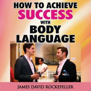 How to Achieve Success with Body Lang..., James David Rockefeller