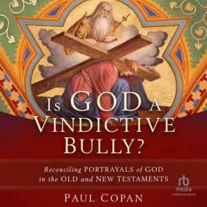 Is God a Vindictive Bully?, Paul Copan