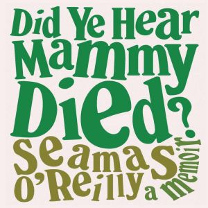 Did Ye Hear Mammy Died?, Seamas OReilly