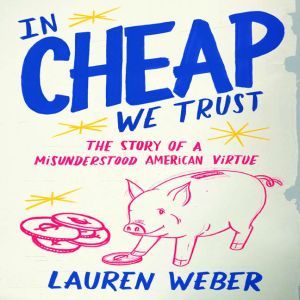 In Cheap We Trust, Lauren Weber