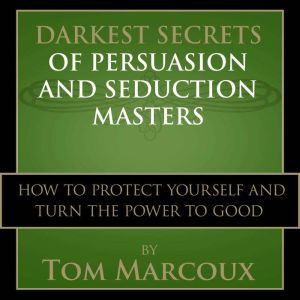 Darkest Secrets of Persuasion and Sed..., Tom Marcoux