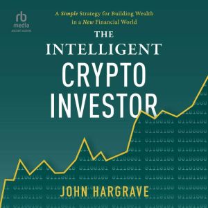 The Intelligent Crypto Investor: A Simple Strategy for Building Wealth in a New Financial World