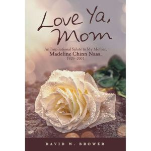 Love Ya, Mom: An Inspirational Salute to My Mother, Madeline Chinn Naas, 19292001