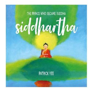 Siddhartha The Prince Who Became Bud..., Patrick Yee