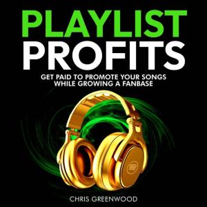 Playlist Profits: Get Paid To Promote Your Songs While Growing a Fanbase