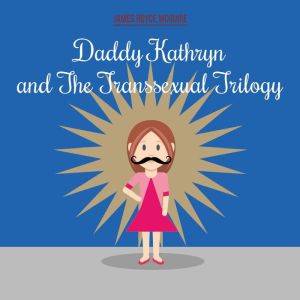 Daddy Kathryn and the Transsexual Tri..., James Royce McGuire